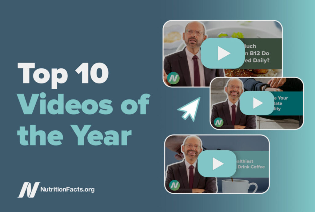 Top 10 NutritionFacts.org Videos of 2025 Top 10 NutritionFacts.org Videos of 2025